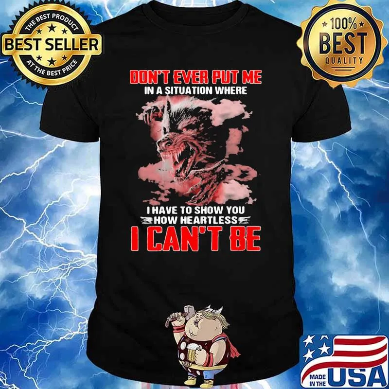 Don’t Ever Put Me In S Situation Where I Have To Show You How Heartless I Cant Be Wolves Shirt