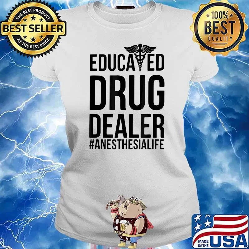 Educated Drug Dealer Anesthesia Life Shirt Ladies tee