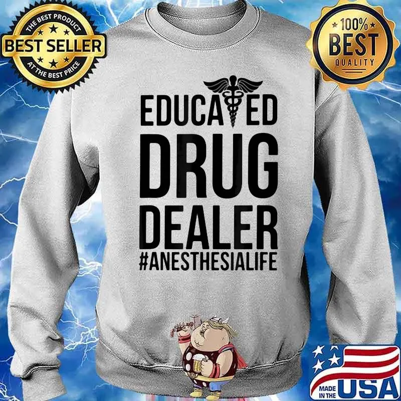 Educated Drug Dealer Anesthesia Life Shirt Sweater