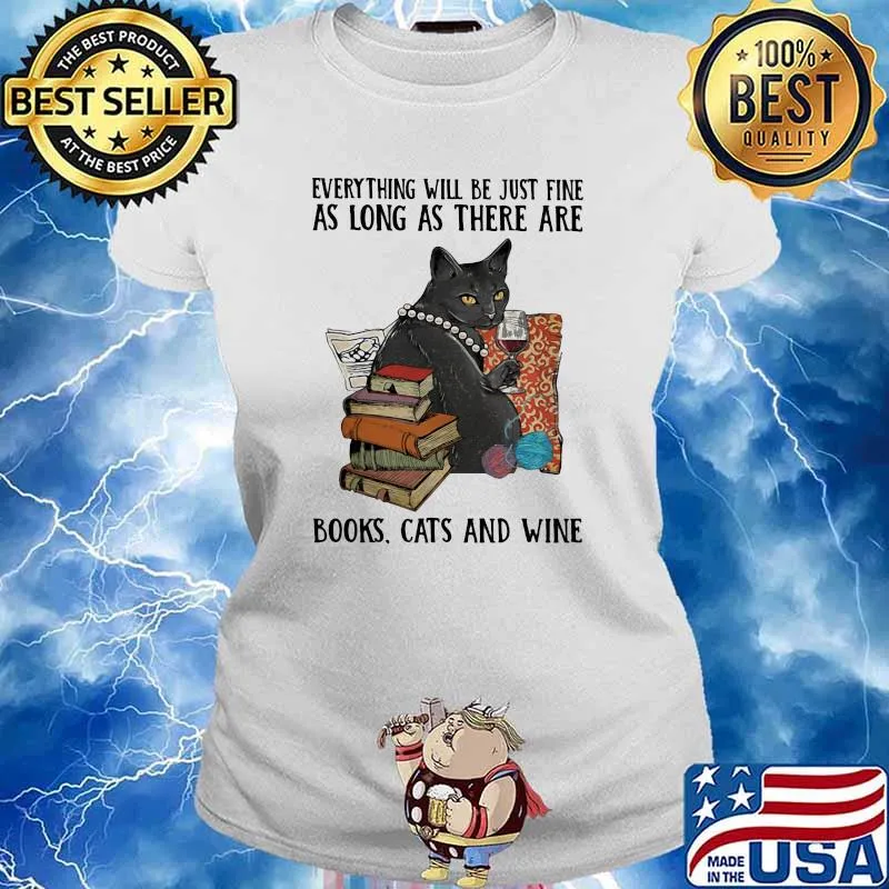 Everything Will Be Just Fine As Long As There Are Books Cats And Wine Shirt Ladies tee