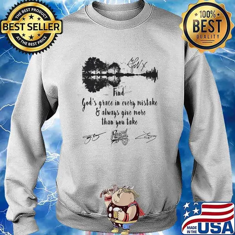 Find God’s Grace In Every Mistake Always Give More Than You Take Rascal Flats Signature Shirt Sweater