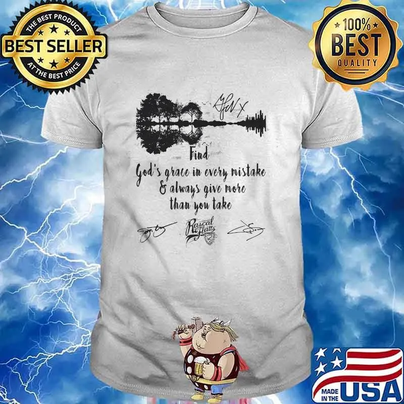 Find God’s Grace In Every Mistake Always Give More Than You Take Rascal Flats Signature Shirt