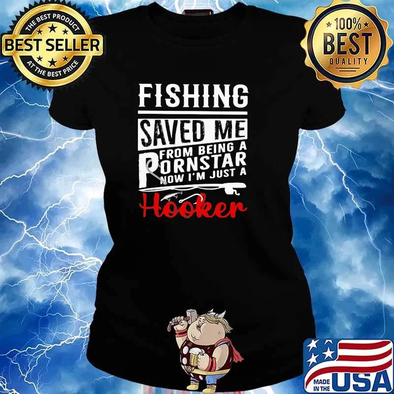 Fishing Saved Me From Being A Pornstar Now I’m Just A Hooker Shirt Ladies tee