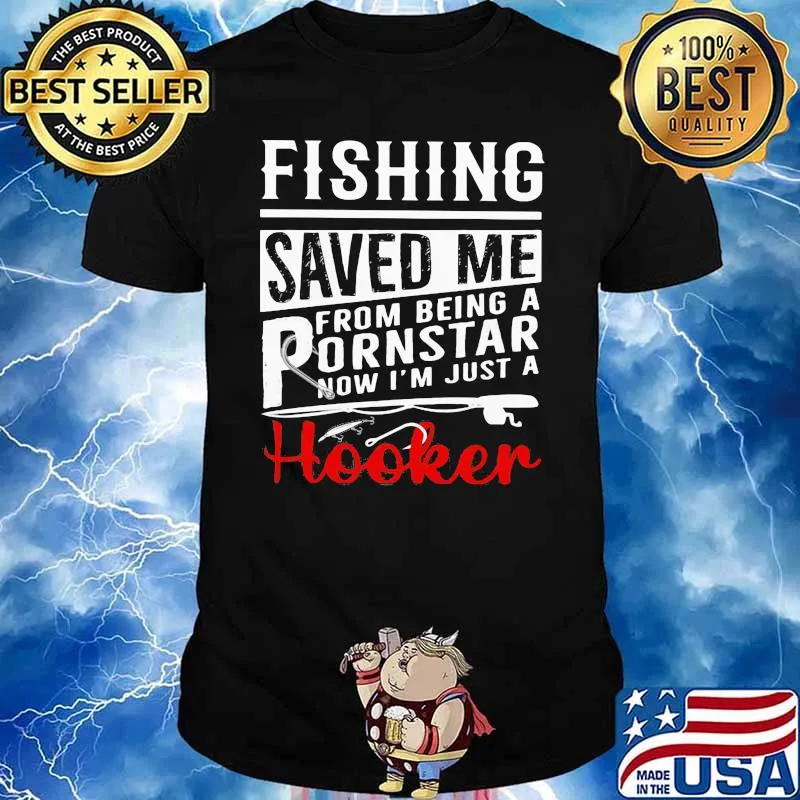 Fishing Saved Me From Being A Pornstar Now I’m Just A Hooker Shirt
