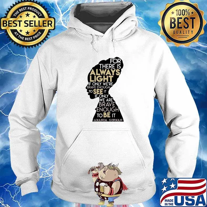 For There Is Always Light In Only We’re Brave Enough To See It If Only We Are Brave Enough To Be It Amanda Gorman Shirt Hoodie
