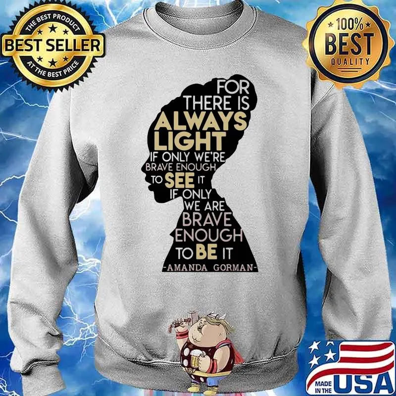 For There Is Always Light In Only We’re Brave Enough To See It If Only We Are Brave Enough To Be It Amanda Gorman Shirt Sweater