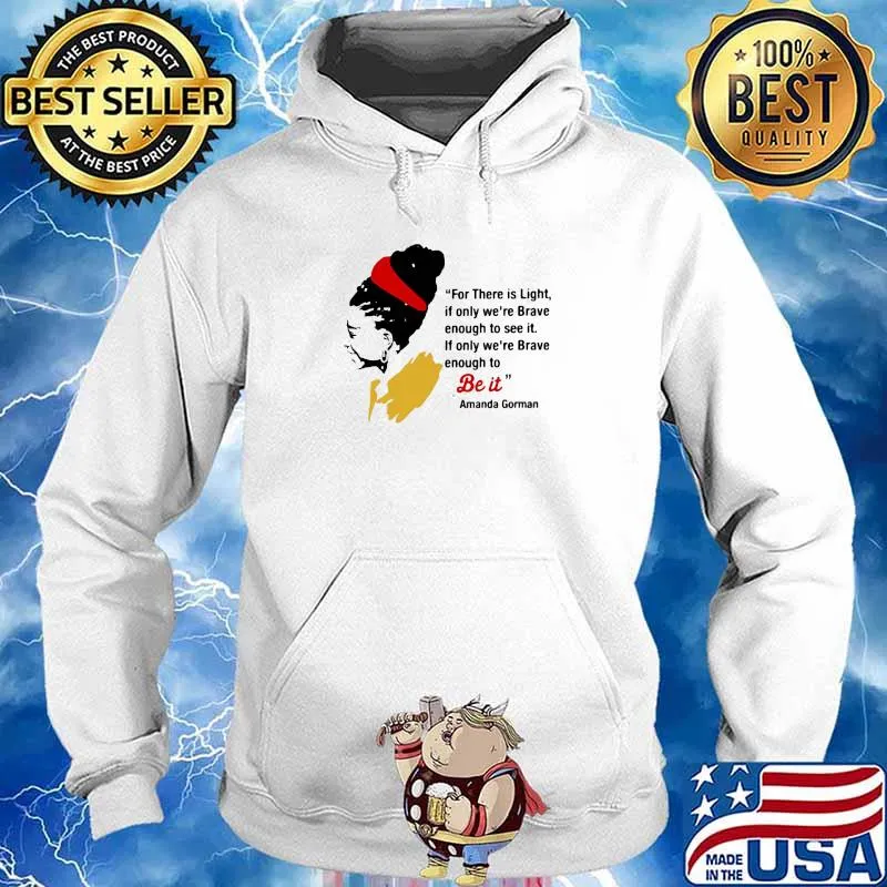 For There Is Light If Only We're Brave Enough To See It If Only We're Brave Enough Be It Amanadda Gorman Shirt Hoodie