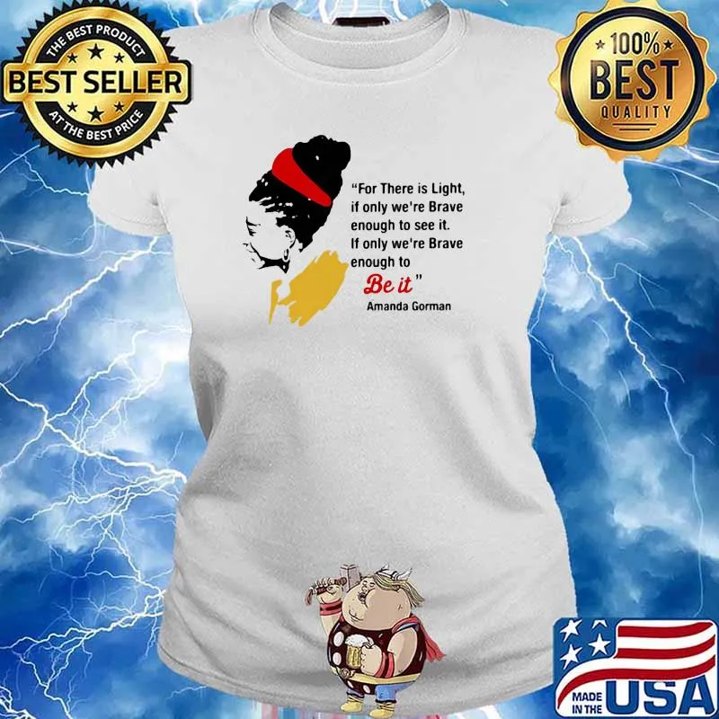 For There Is Light If Only We're Brave Enough To See It If Only We're Brave Enough Be It Amanadda Gorman Shirt Ladies tee