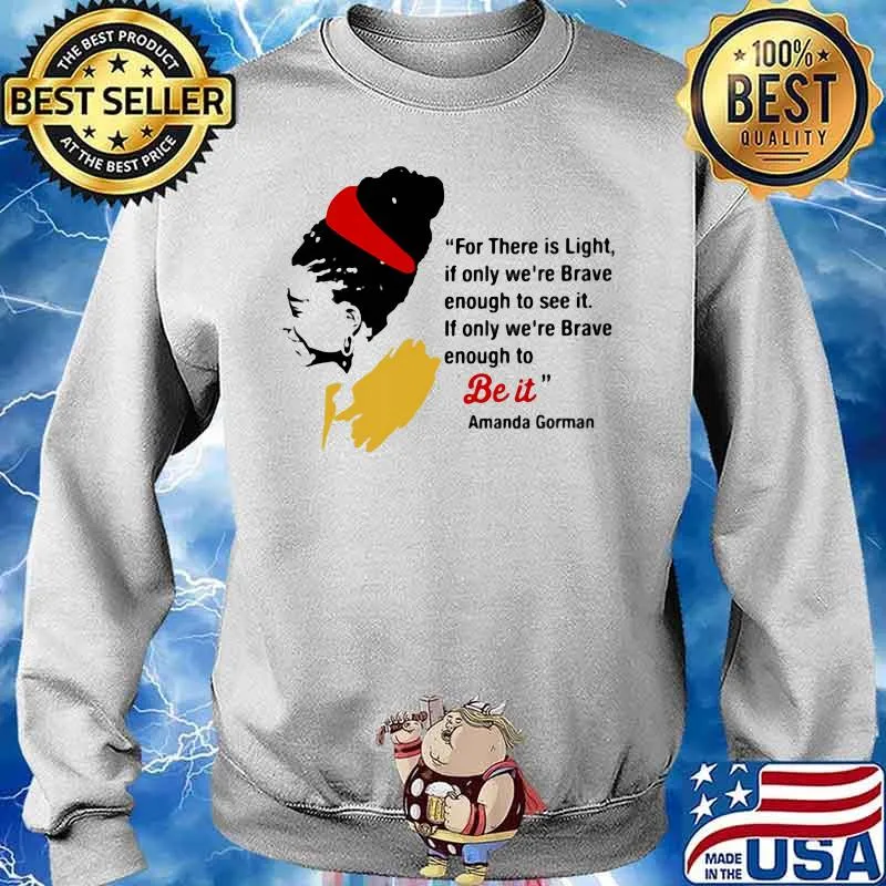 For There Is Light If Only We're Brave Enough To See It If Only We're Brave Enough Be It Amanadda Gorman Shirt Sweater
