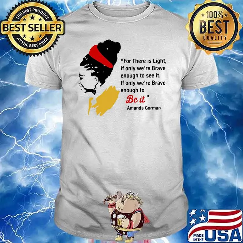 For There Is Light If Only We're Brave Enough To See It If Only We're Brave Enough Be It Amanadda Gorman Shirt