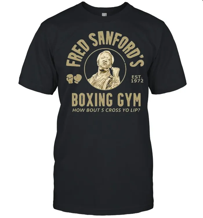 Fred Sanfords Boxing Gym How Bout Five Cross Yo Lip Sanford And Son shirt