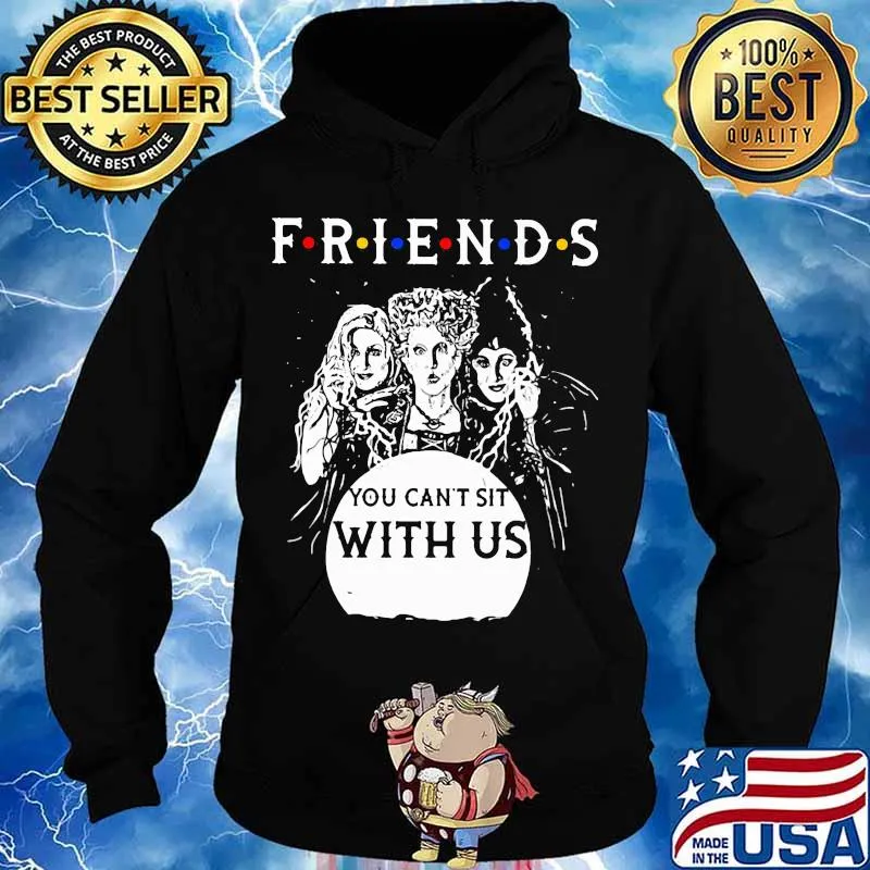 Friends You Can’t Sit With Us Shirt Hoodie