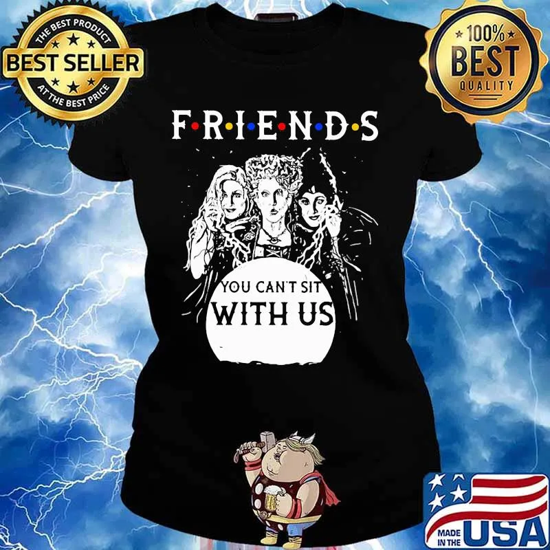 Friends You Can’t Sit With Us Shirt Ladies tee
