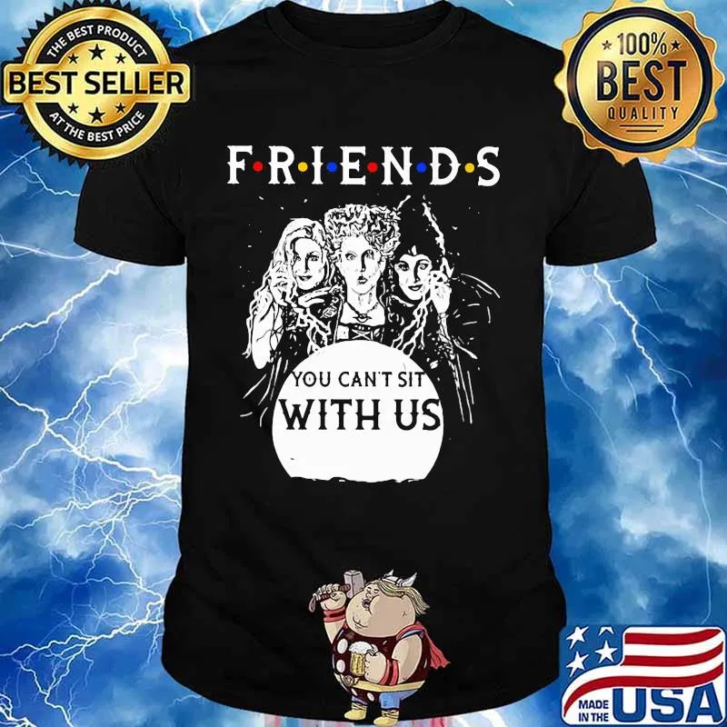 Friends You Can’t Sit With Us Shirt