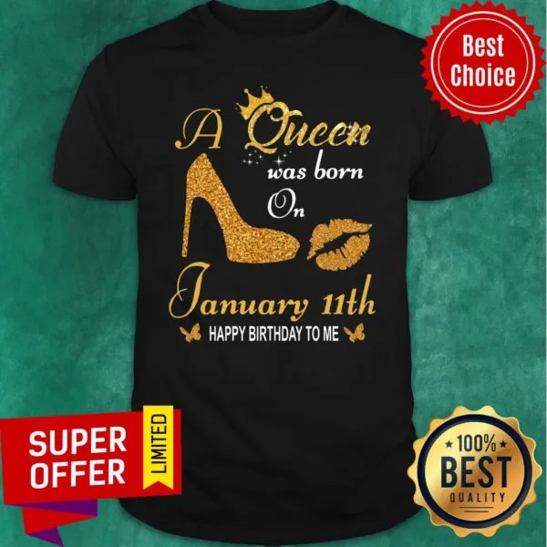 Funny A Queen Was Born On 11th January Happy Birthday To Me Shirt