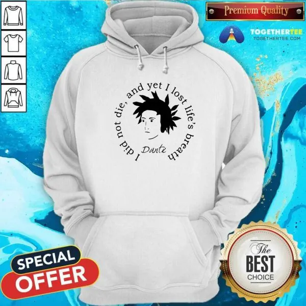 Funny Dante Alighieri I Did Not Die And Yet I Lost Lifes Breath Shirt - Image 5