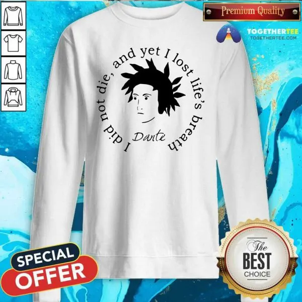 Funny Dante Alighieri I Did Not Die And Yet I Lost Lifes Breath Shirt - Image 4