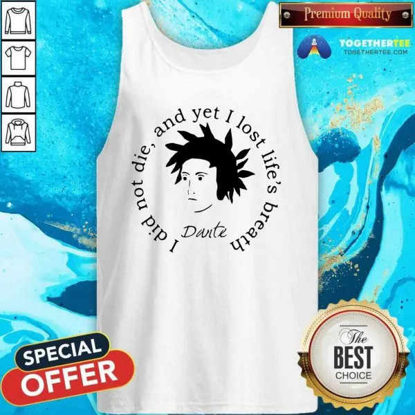Funny Dante Alighieri I Did Not Die And Yet I Lost Lifes Breath Shirt - Image 3