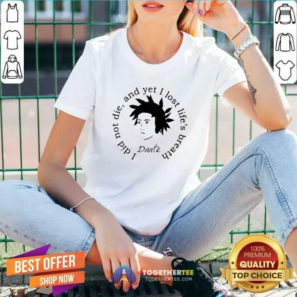 Funny Dante Alighieri I Did Not Die And Yet I Lost Lifes Breath Shirt - Image 2