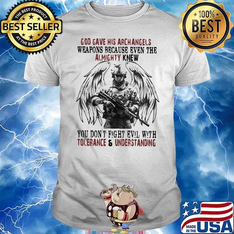 God Gave His Archangles Weapons Because Even The Almighty Knew You Don't Know Fight Evil With Tolerance And Understanding Veretan Shirt