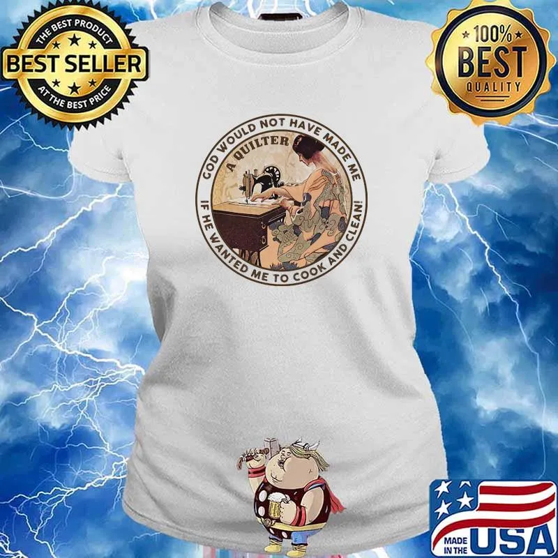 God Would Not Have Made Me If He Wanted Me To Cook And Clean Ladies Sewing Shirt Ladies tee