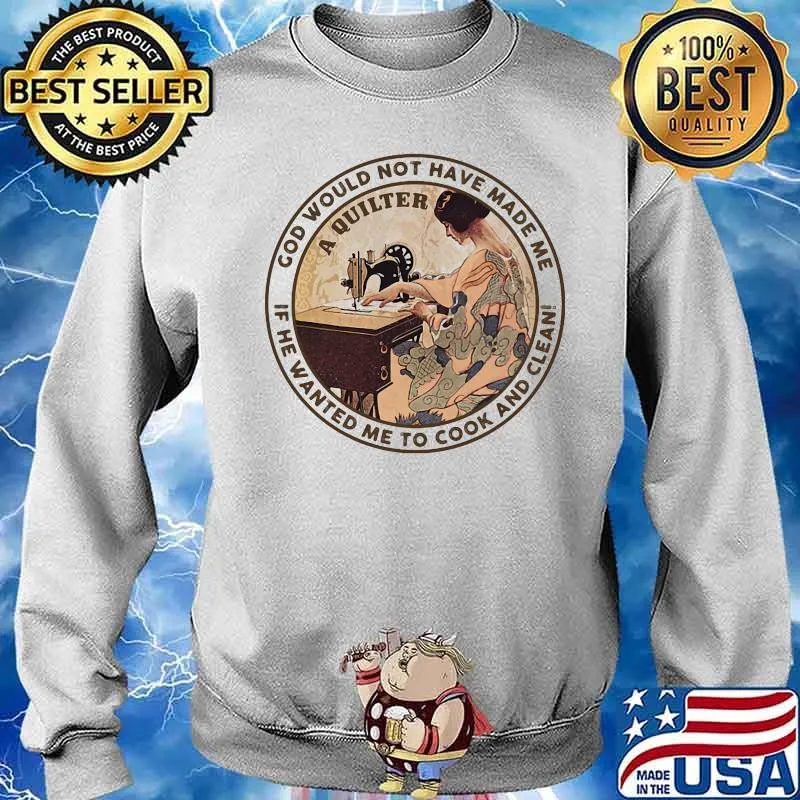 God Would Not Have Made Me If He Wanted Me To Cook And Clean Ladies Sewing Shirt Sweater