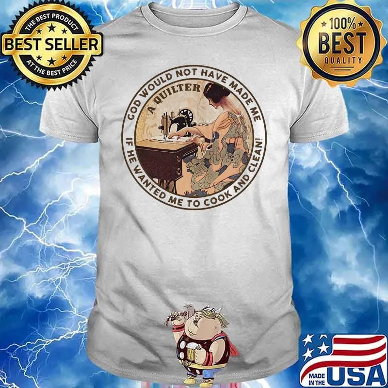 God Would Not Have Made Me If He Wanted Me To Cook And Clean Ladies Sewing Shirt