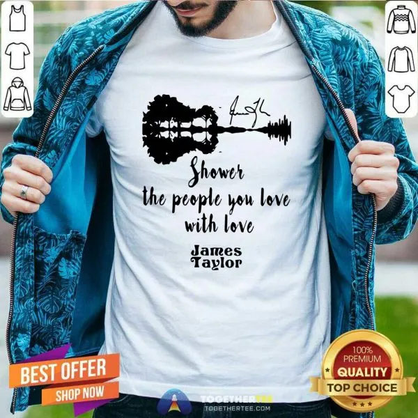 Good Shower The People You Love With Love James Taylor Shirt
