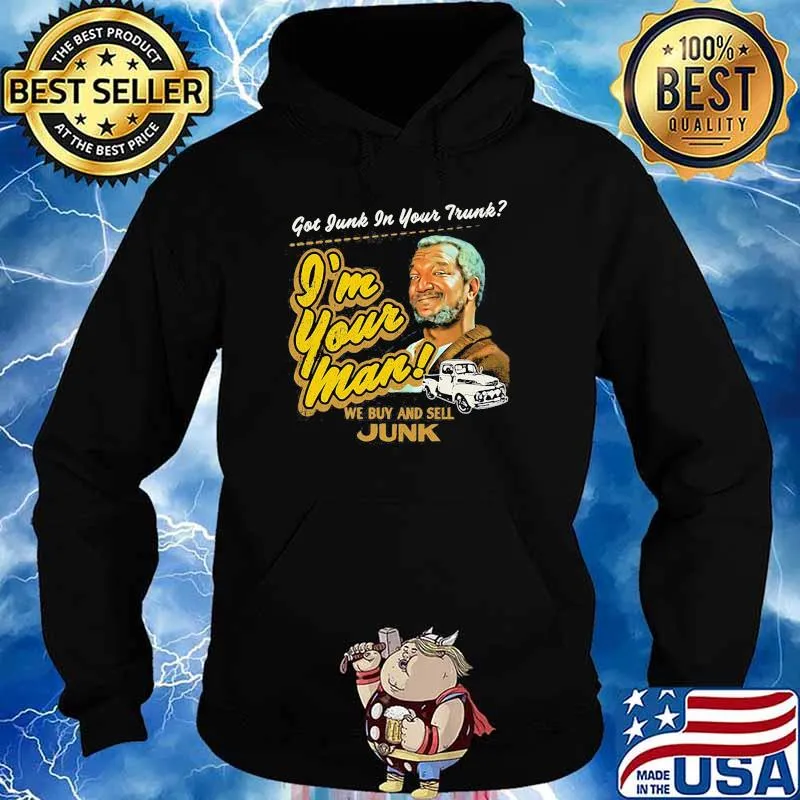 Got Junk In Your Trunk I’m Your Man We Buy And Sell Junk Sanford And His Son Shirt