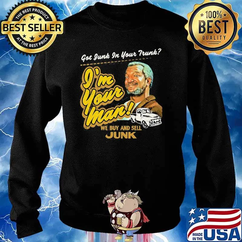 Got Junk In Your Trunk I’m Your Man We Buy And Sell Junk Sanford And His Son Shirt Sweater