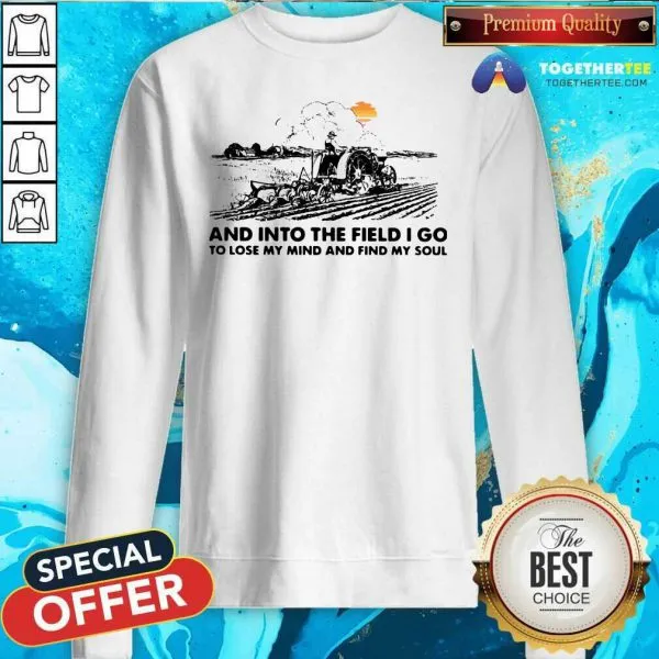 Happy Farmer And Into The Field I Go To Lose My Mind And Find My Soul Shirt - Image 5