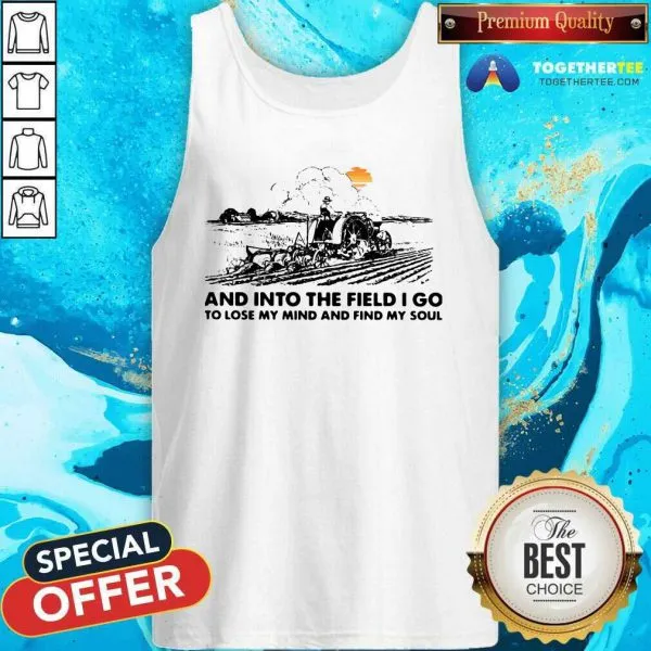 Happy Farmer And Into The Field I Go To Lose My Mind And Find My Soul Shirt - Image 4