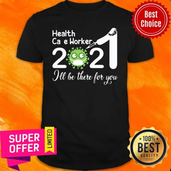 Health Care Worker Nurse 2021 Covid NUR Ill Be There For You Shirt