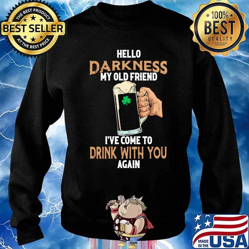Hello Darkness My Old Friend I've Come To Drink With You Again Shirt Sweater