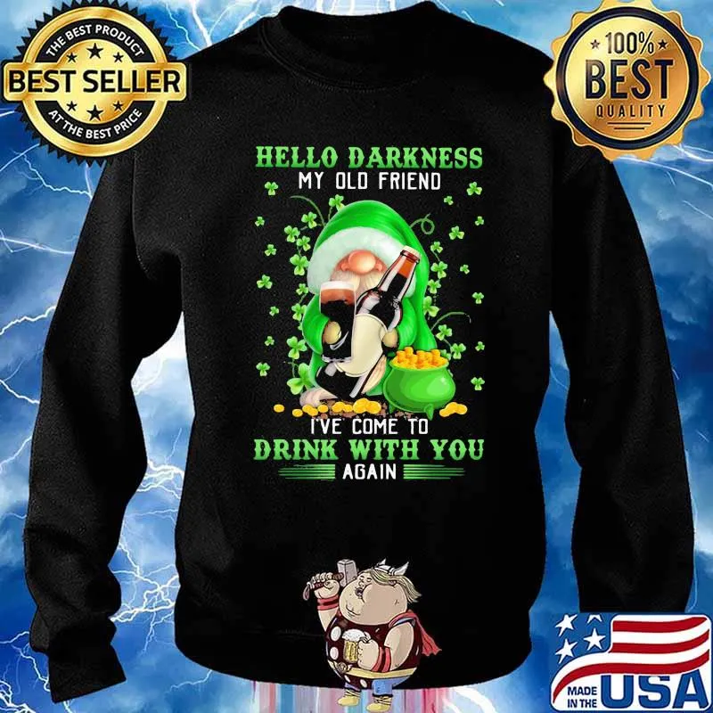 Hello Darkness My Old Friend I’ve Come To Drink With You Again Gnome Patrick’s Day Shirt Sweater