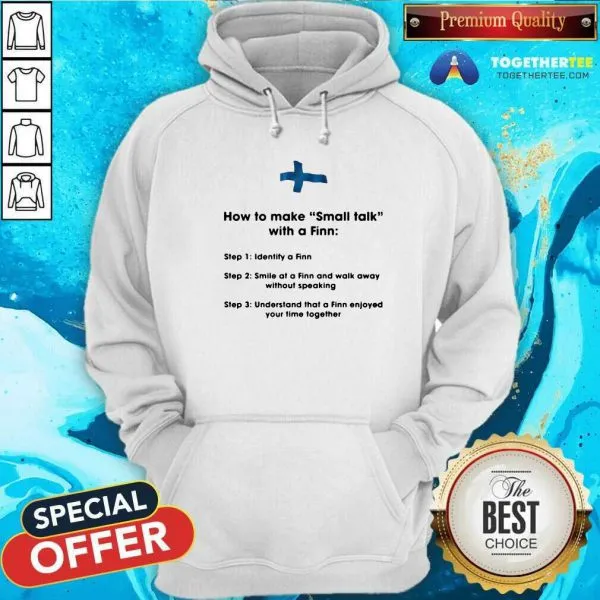 Hot How To Make Small Talk With A Finn Step 1 Identify A Finn Step 2 Smile At A Finn And Walk Away Shirt - Image 5