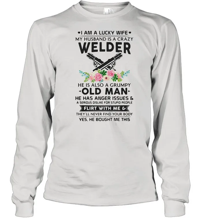I Am A Lucky Wife My Husband Is A Crazy Welder He Is Also A Grump Old Man Hee Has Anger Issues Flirt With Me Flowers shirt Classic Mens T-shirt - Image 4