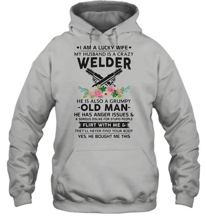 I Am A Lucky Wife My Husband Is A Crazy Welder He Is Also A Grump Old Man Hee Has Anger Issues Flirt With Me Flowers shirt Classic Mens T-shirt - Image 6