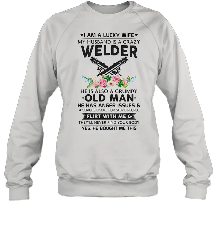 I Am A Lucky Wife My Husband Is A Crazy Welder He Is Also A Grump Old Man Hee Has Anger Issues Flirt With Me Flowers shirt Classic Mens T-shirt - Image 5