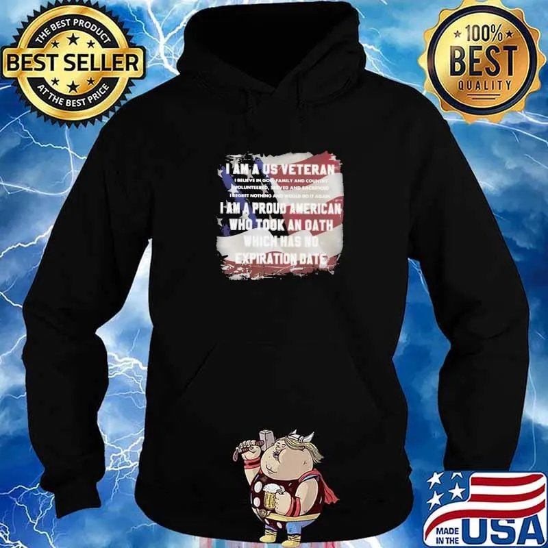 I Am A Us Veteran I Am A Proud American Who Took An Oath Which Has No Expiration Date Us Flag Shirt Hoodie