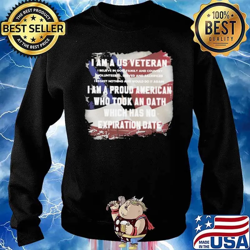 I Am A Us Veteran I Am A Proud American Who Took An Oath Which Has No Expiration Date Us Flag Shirt Sweater