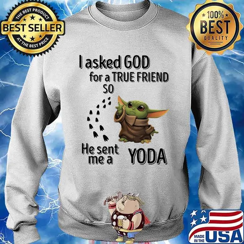 I Asked God For A True Friend So He Sent Me A Yoda Shirt Sweater