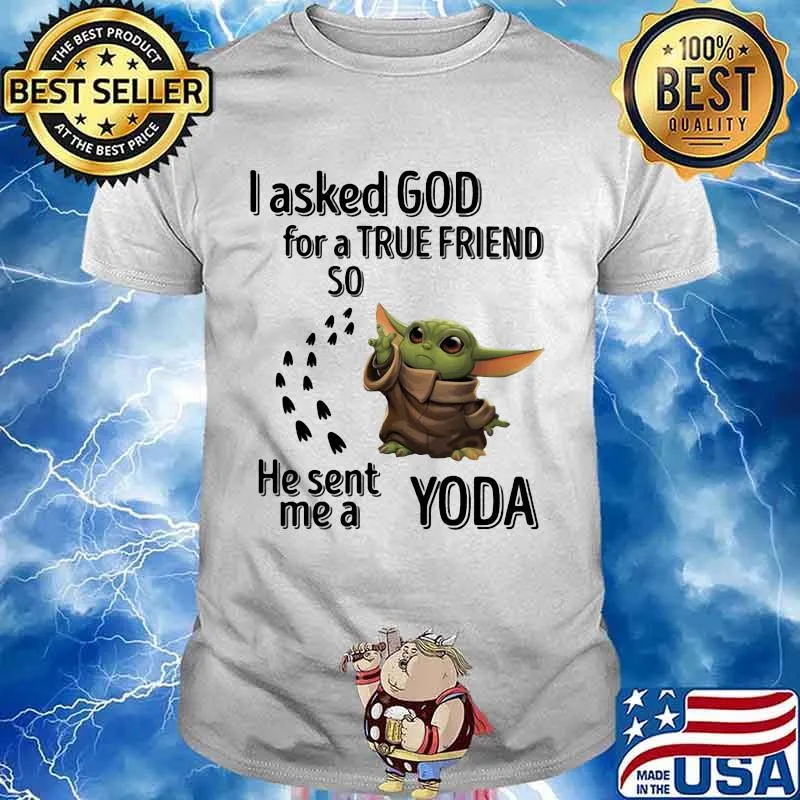 I Asked God For A True Friend So He Sent Me A Yoda Shirt Unisex