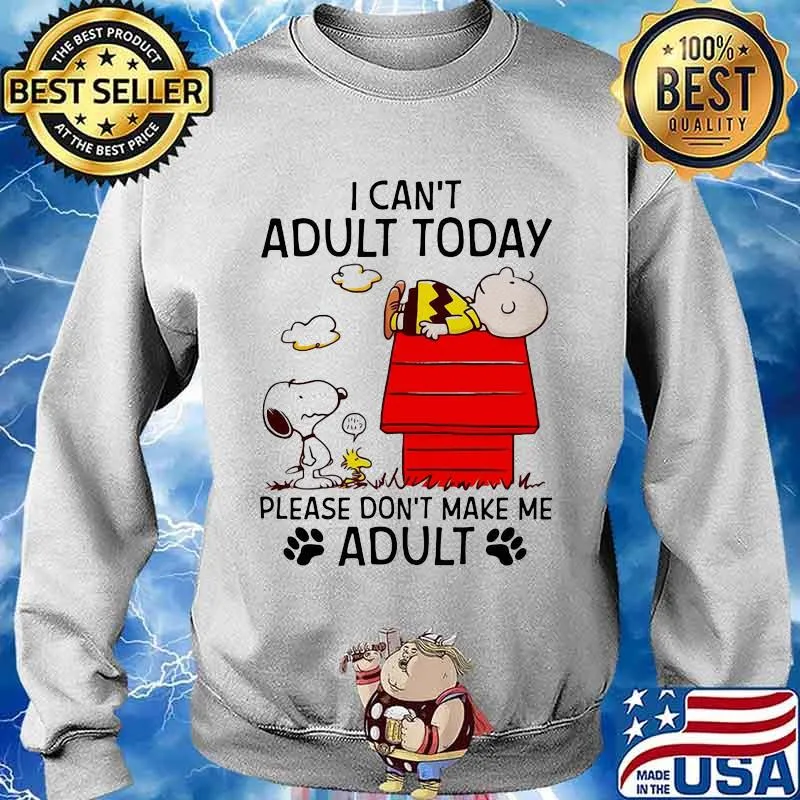 I Can’t Adult Today Please Don’t Make Me Adult Snoopy And Charlie Shirt Sweater