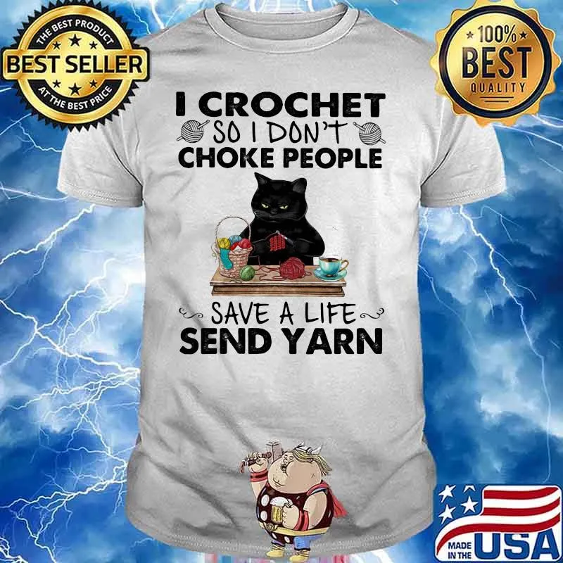 I Crochet So I Don’t Choke People Save A Life Send Yarn Black Cat Shirt