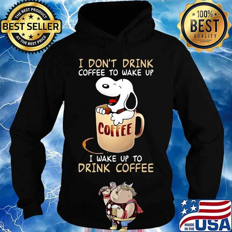 I Don’t Drink Coffee To Wake Up I Wake Up To Drink Coffee Snoopy Shirt Hoodie