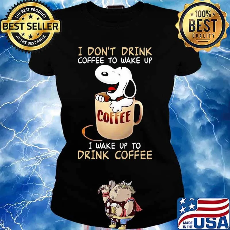 I Don’t Drink Coffee To Wake Up I Wake Up To Drink Coffee Snoopy Shirt Ladies tee