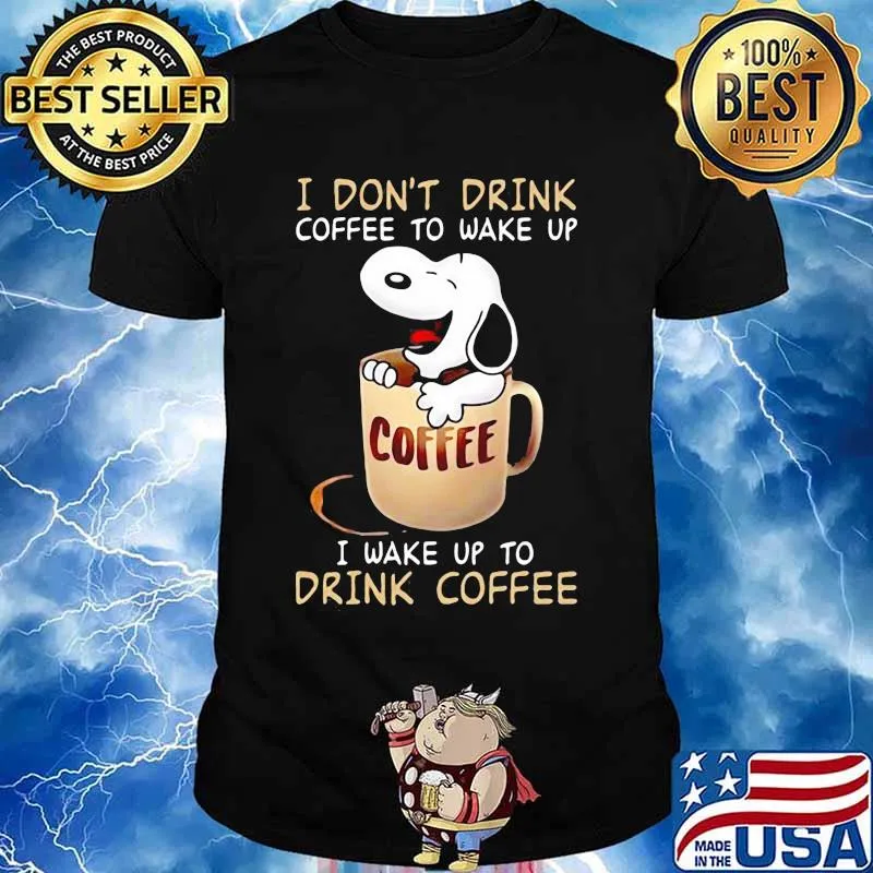 I Don’t Drink Coffee To Wake Up I Wake Up To Drink Coffee Snoopy Shirt