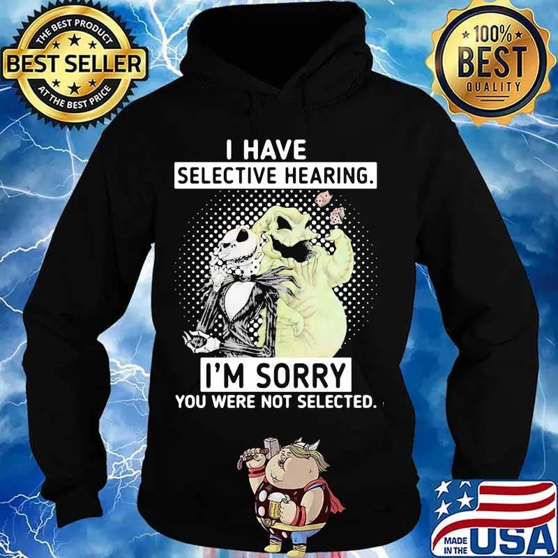 I Have Selective Hearing I’m Sorry You Were Not Selected Jack Skelington Shirt Hoodie