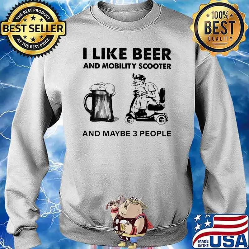 I Like Beer And Mobility Scooter And Maybe Three People Shirt Sweater
